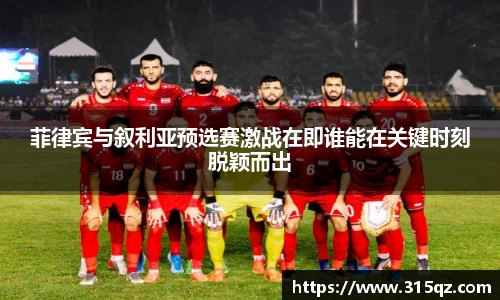 菲律宾与叙利亚预选赛激战在即谁能在关键时刻脱颖而出